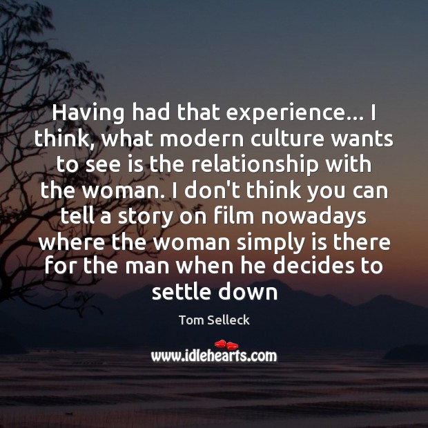 Having had that experience… I think, what modern culture wants to see Tom Selleck Picture Quote