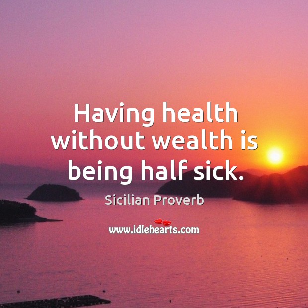 Having health without wealth is being half sick. Wealth Quotes Image