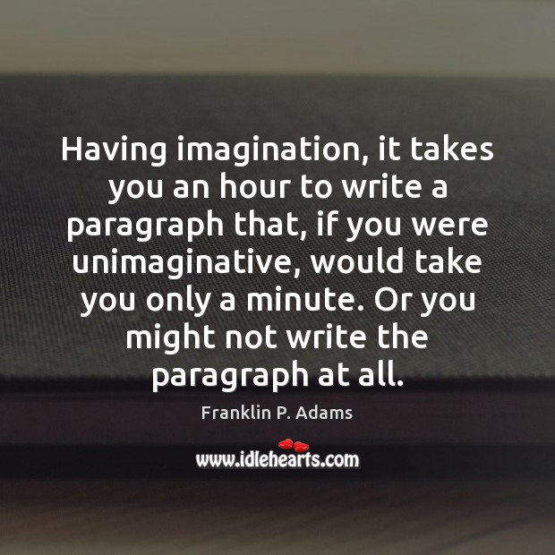 Having imagination, it takes you an hour to write a paragraph that, Franklin P. Adams Picture Quote