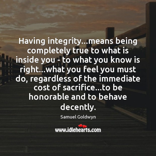 Having integrity…means being completely true to what is inside you – Samuel Goldwyn Picture Quote