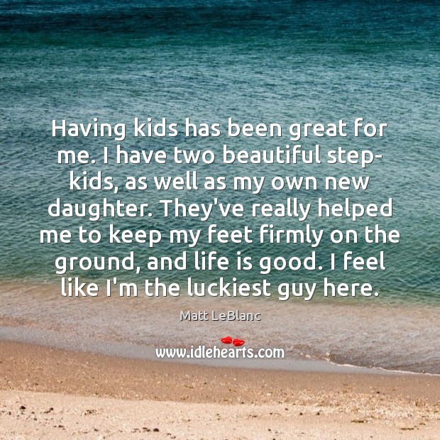 Having kids has been great for me. I have two beautiful step- Image