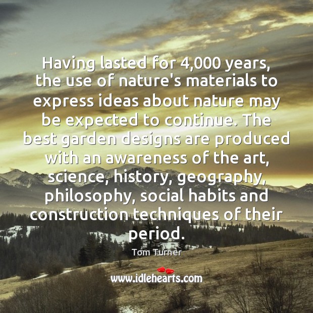 Having lasted for 4,000 years, the use of nature’s materials to express ideas Nature Quotes Image