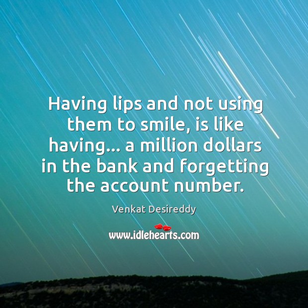 Having lips and not using them to smile Venkat Desireddy Picture Quote