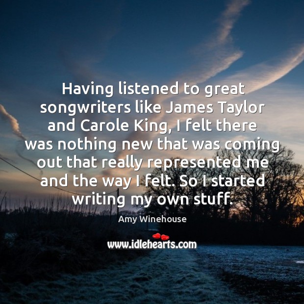Having listened to great songwriters like james taylor and carole king Amy Winehouse Picture Quote