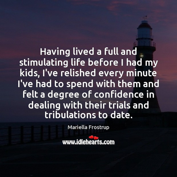 Having lived a full and stimulating life before I had my kids, Mariella Frostrup Picture Quote