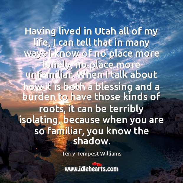 Having lived in Utah all of my life, I can tell that Terry Tempest Williams Picture Quote