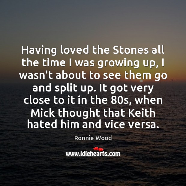 Having loved the Stones all the time I was growing up, I Ronnie Wood Picture Quote