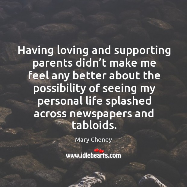 Having loving and supporting parents didn’t make me feel any better about the possibility Mary Cheney Picture Quote