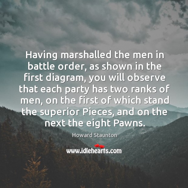 Having marshalled the men in battle order, as shown in the first diagram Howard Staunton Picture Quote