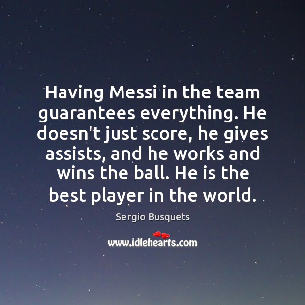 Having Messi in the team guarantees everything. He doesn’t just score, he Sergio Busquets Picture Quote