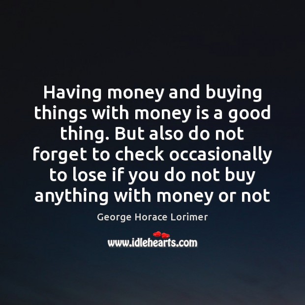 Having money and buying things with money is a good thing. But Image