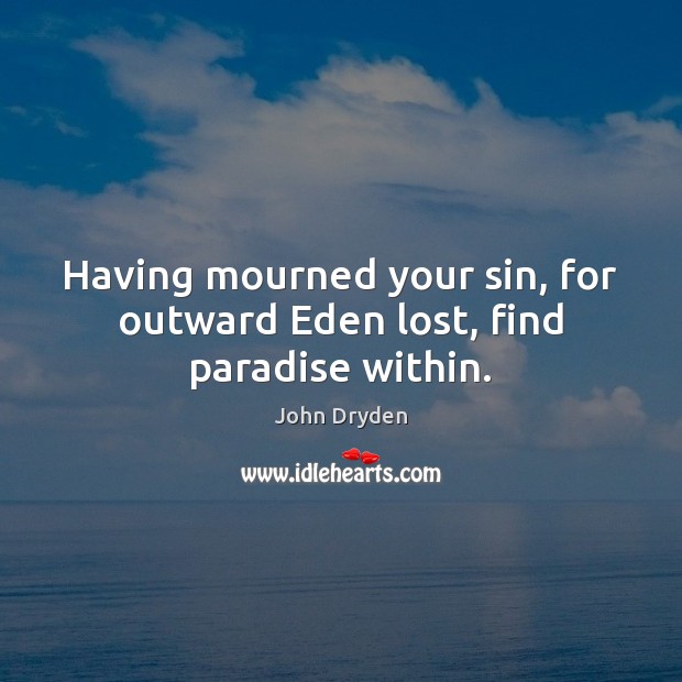 Having mourned your sin, for outward Eden lost, find paradise within. Image