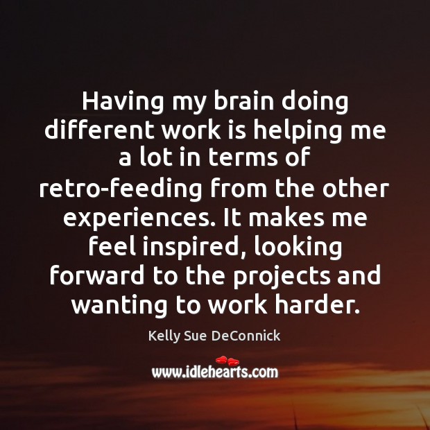 Having my brain doing different work is helping me a lot in Work Quotes Image