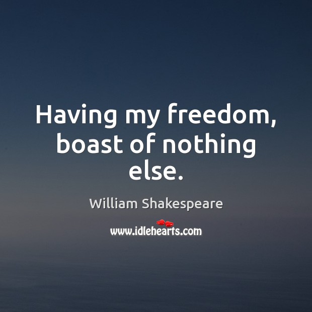 Having my freedom, boast of nothing else. Image