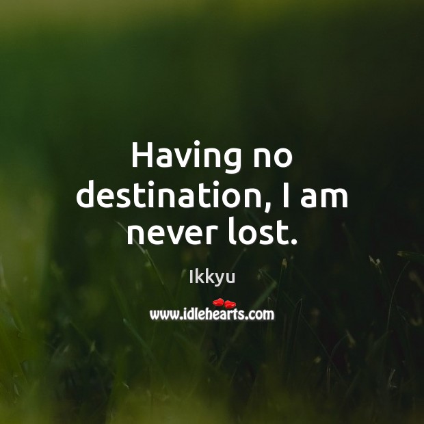 Having no destination, I am never lost. Ikkyu Picture Quote