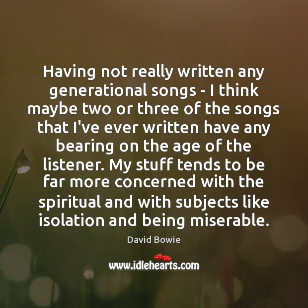 Having not really written any generational songs – I think maybe two David Bowie Picture Quote