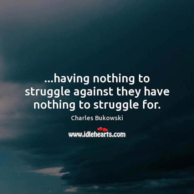 …having nothing to struggle against they have nothing to struggle for. Image