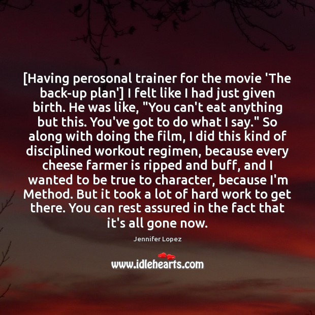 [Having perosonal trainer for the movie ‘The back-up plan’] I felt like Jennifer Lopez Picture Quote