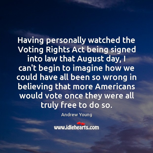 Having personally watched the Voting Rights Act being signed into law that Andrew Young Picture Quote