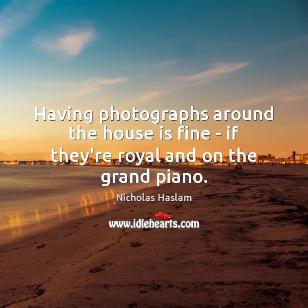 Having photographs around the house is fine – if they’re royal and on the grand piano. Image