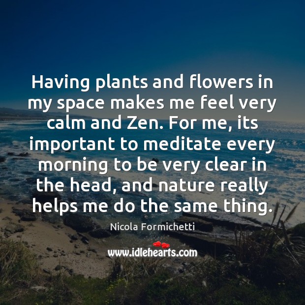 Having plants and flowers in my space makes me feel very calm Nicola Formichetti Picture Quote