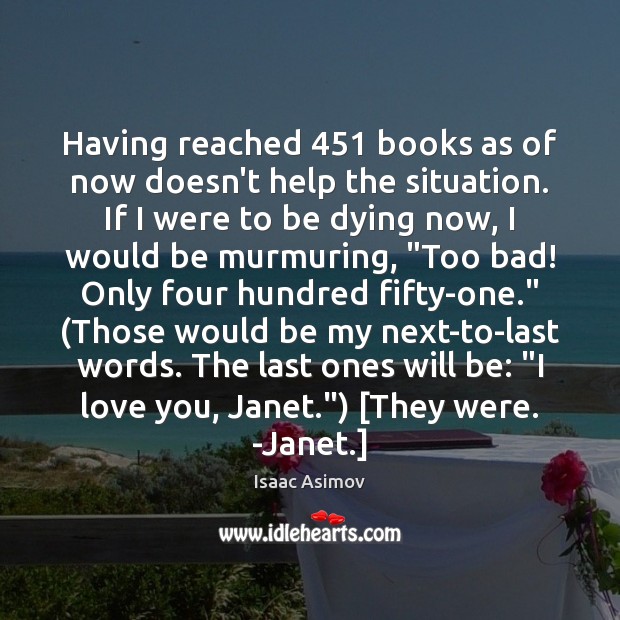 Having reached 451 books as of now doesn’t help the situation. If I Isaac Asimov Picture Quote