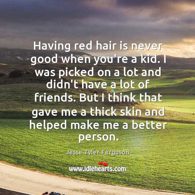 Having red hair is never good when you’re a kid. I was Jesse Tyler Ferguson Picture Quote