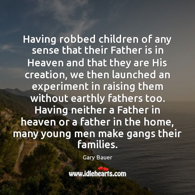 Having robbed children of any sense that their Father is in Heaven Father Quotes Image