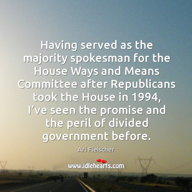 Having served as the majority spokesman for the house ways and means committee after Ari Fleischer Picture Quote