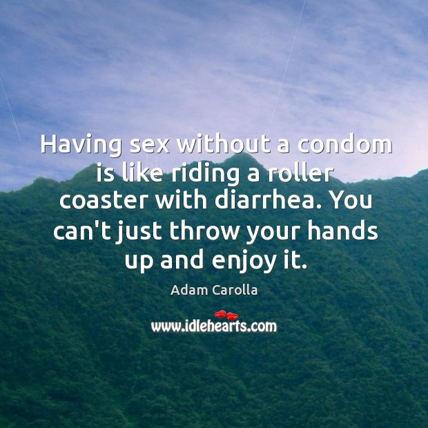 Having sex without a condom is like riding a roller coaster with Adam Carolla Picture Quote
