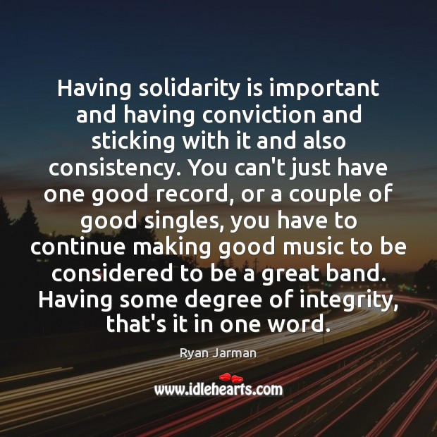 Having solidarity is important and having conviction and sticking with it and Ryan Jarman Picture Quote