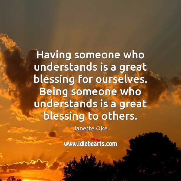 Having someone who understands is a great blessing for ourselves. Being someone Image
