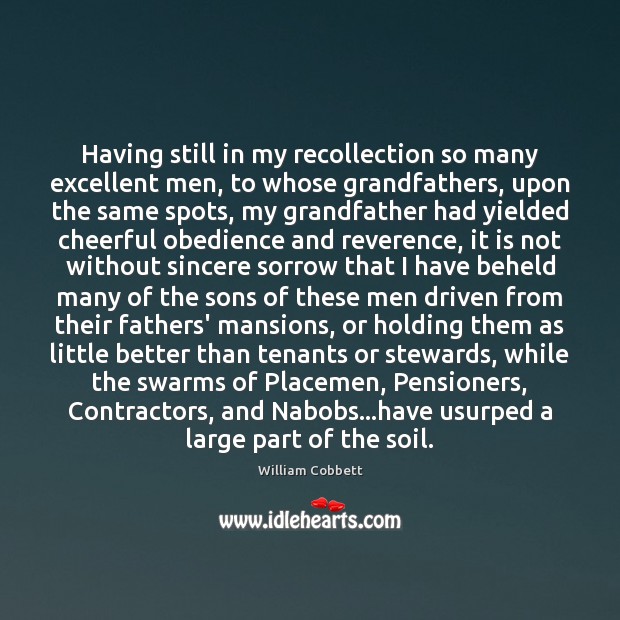 Having still in my recollection so many excellent men, to whose grandfathers, William Cobbett Picture Quote