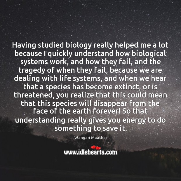Having studied biology really helped me a lot because I quickly understand Wangari Maathai Picture Quote