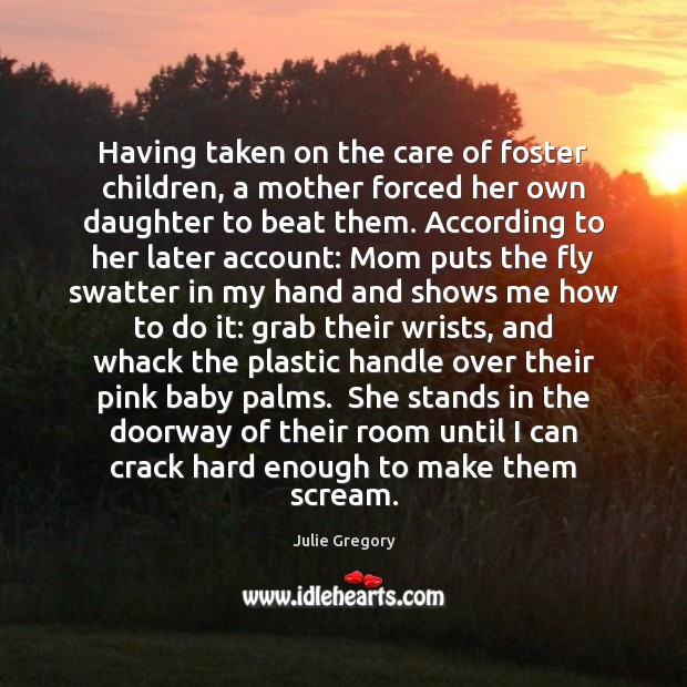 Having taken on the care of foster children, a mother forced her 