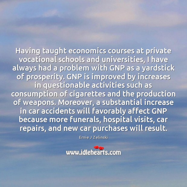 Having taught economics courses at private vocational schools and universities, I have Ernie J Zelinski Picture Quote
