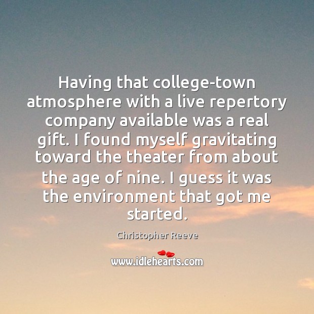 Having that college-town atmosphere with a live repertory company available was a Christopher Reeve Picture Quote