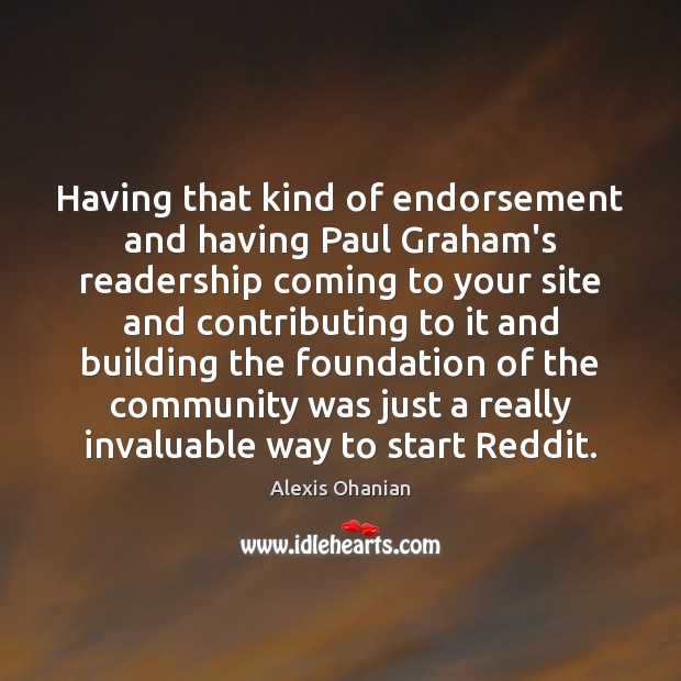 Having that kind of endorsement and having Paul Graham’s readership coming to Alexis Ohanian Picture Quote