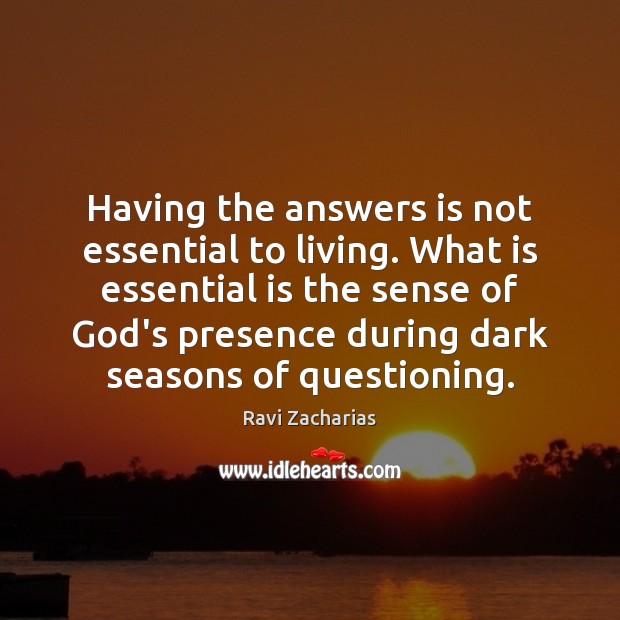 Having the answers is not essential to living. What is essential is Ravi Zacharias Picture Quote