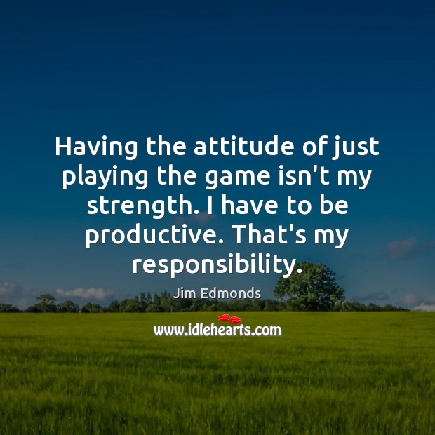 Having the attitude of just playing the game isn’t my strength. I Attitude Quotes Image