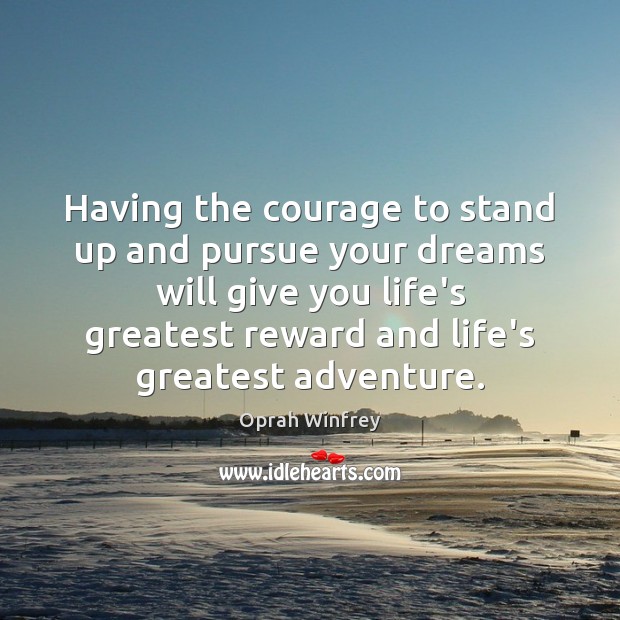Having the courage to stand up and pursue your dreams will give Image
