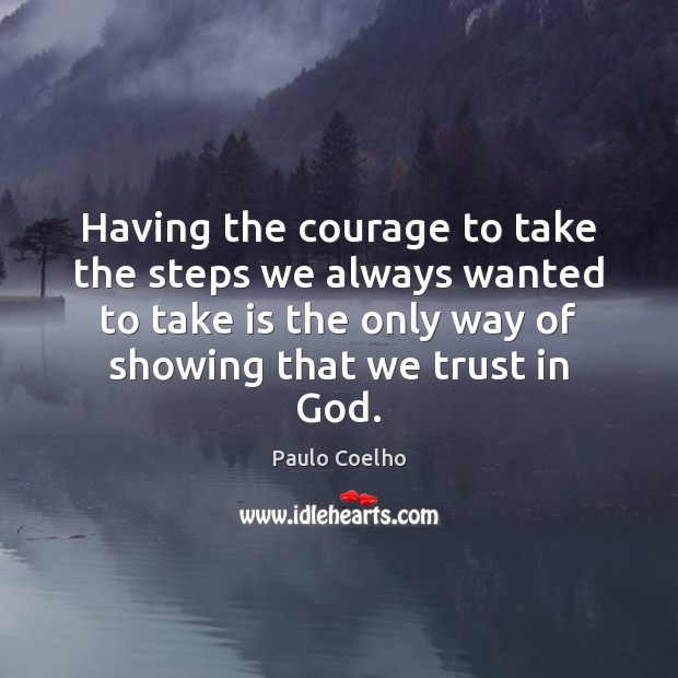 Having the courage to take the steps we always wanted to take Paulo Coelho Picture Quote
