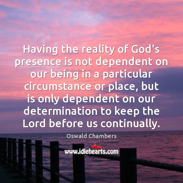 Having the reality of God’s presence is not dependent on our being Oswald Chambers Picture Quote