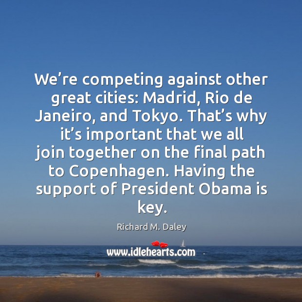 Having the support of president obama is key. Richard M. Daley Picture Quote