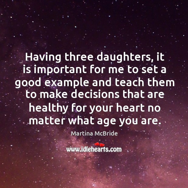 Having three daughters, it is important for me to set a good Martina McBride Picture Quote