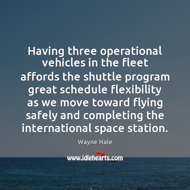 Having three operational vehicles in the fleet affords the shuttle program great Wayne Hale Picture Quote