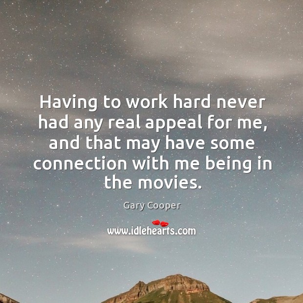 Having to work hard never had any real appeal for me, and Gary Cooper Picture Quote