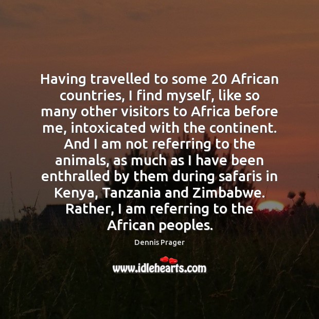 Having travelled to some 20 African countries, I find myself, like so many Dennis Prager Picture Quote