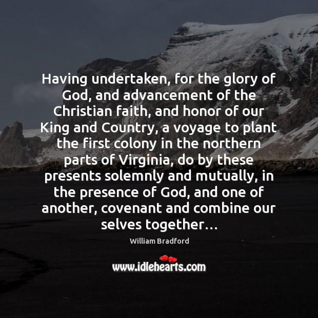 Having undertaken, for the glory of God, and advancement of the Christian William Bradford Picture Quote