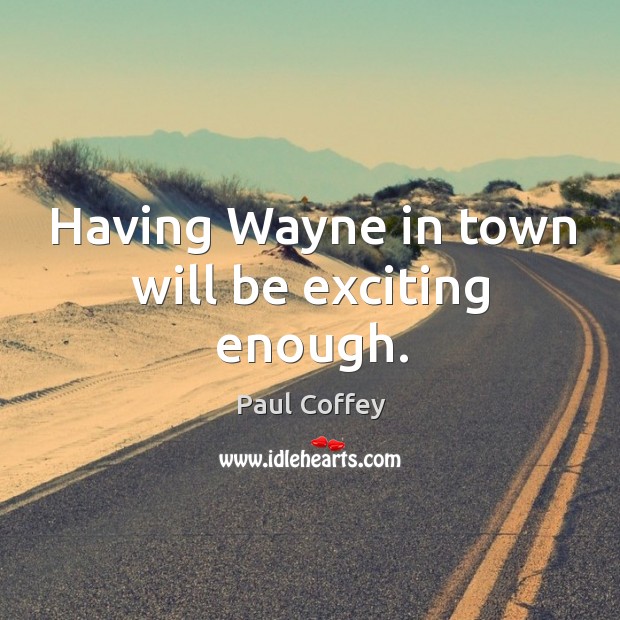 Having wayne in town will be exciting enough. Paul Coffey Picture Quote